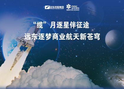 “纜”月逐星伴征途，遠東逐夢“商業航天”新蒼穹